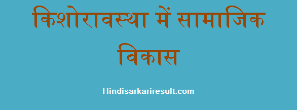 http://www.hindisarkariresult.com/social-development-in-adolescence/